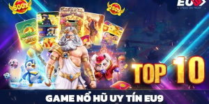 Top 10 game nổ hũ đổi thưởng hay nhất 2024